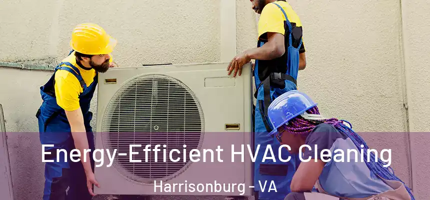  Energy-Efficient HVAC Cleaning Harrisonburg - VA